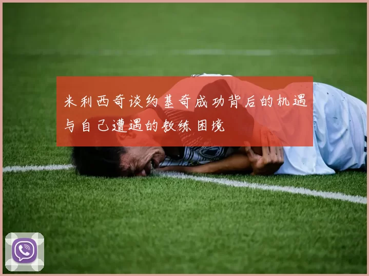 米利西奇谈约基奇成功背后的机遇与自己遭遇的教练困境