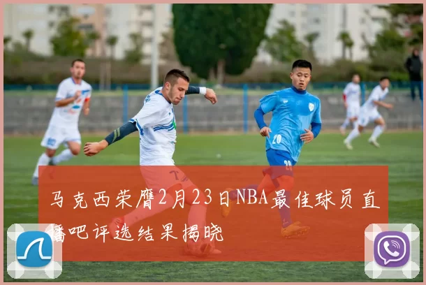 马克西荣膺2月23日NBA最佳球员直播吧评选结果揭晓